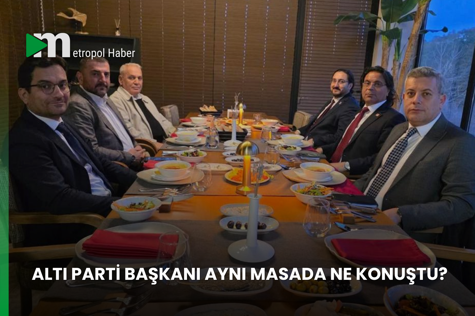 ALTI PARTİ BAŞKANI AYNI MASADA NE KONUŞTU?