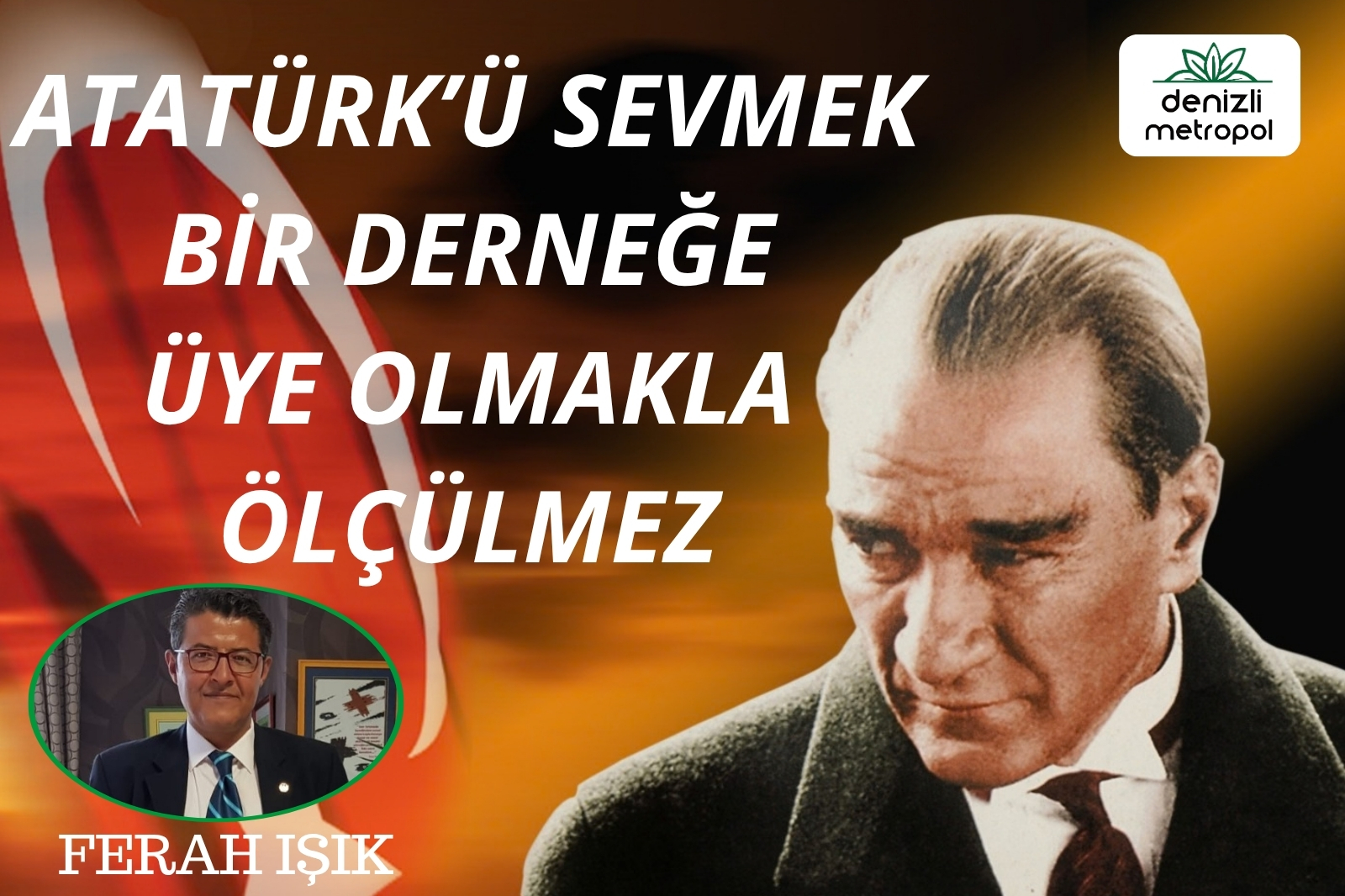 ATATÜRK’Ü SEVMEK BİR DERNEĞE ÜYE OLMAKLA ÖLÇÜLMEZ