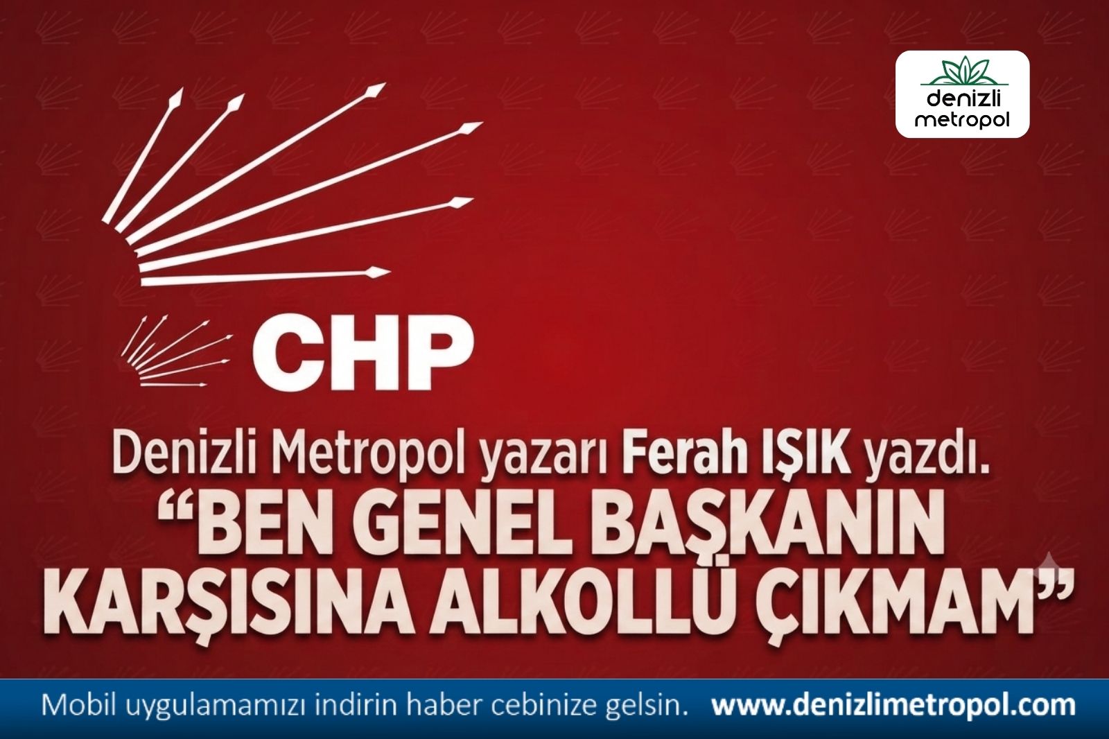“BEN GENEL BAŞKANIN KARŞISINA ALKOLLÜ ÇIKMAM”