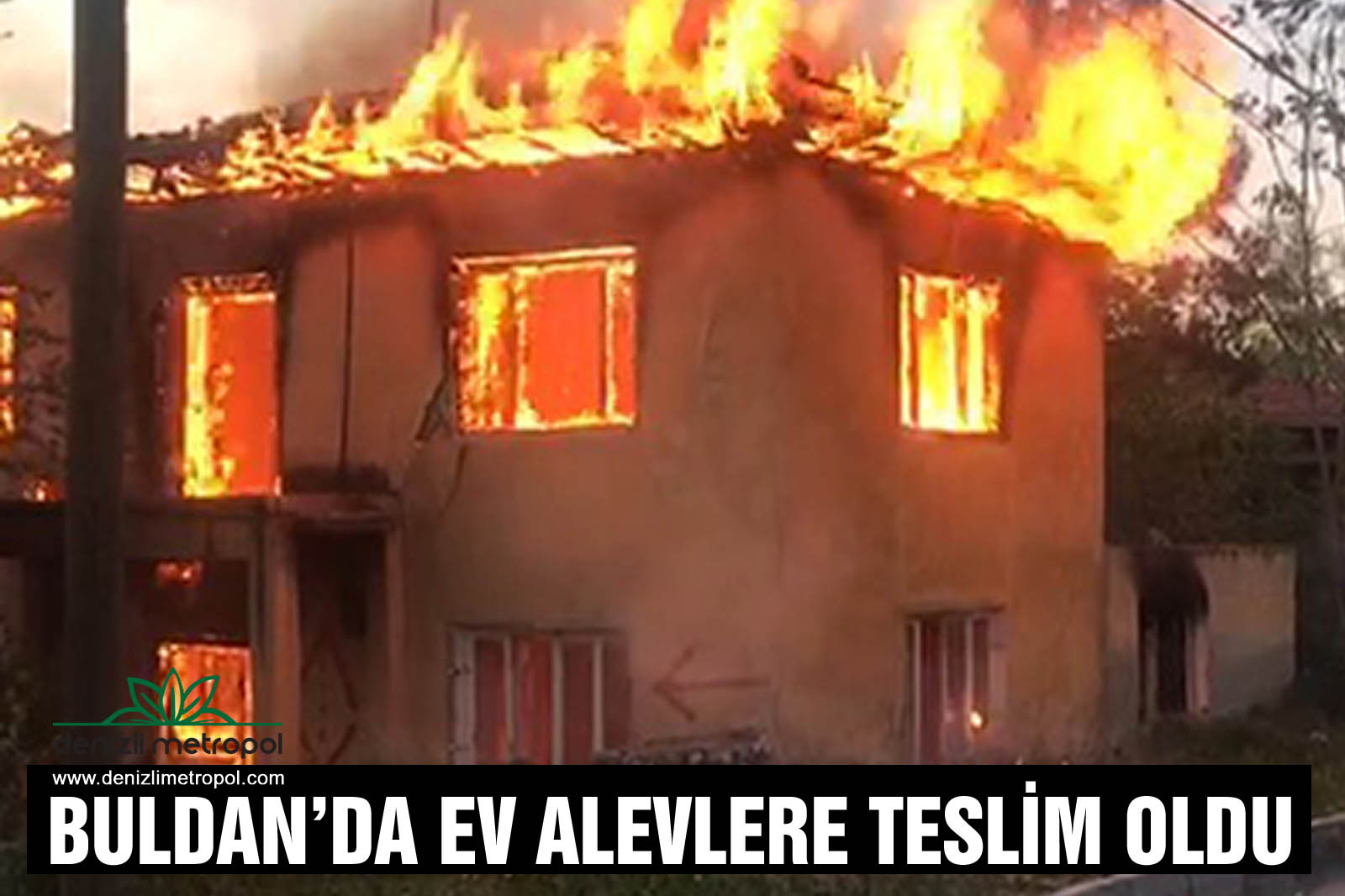 BULDAN’DA EV ALEVLERE TESLİM DENİZLİ METROPOL