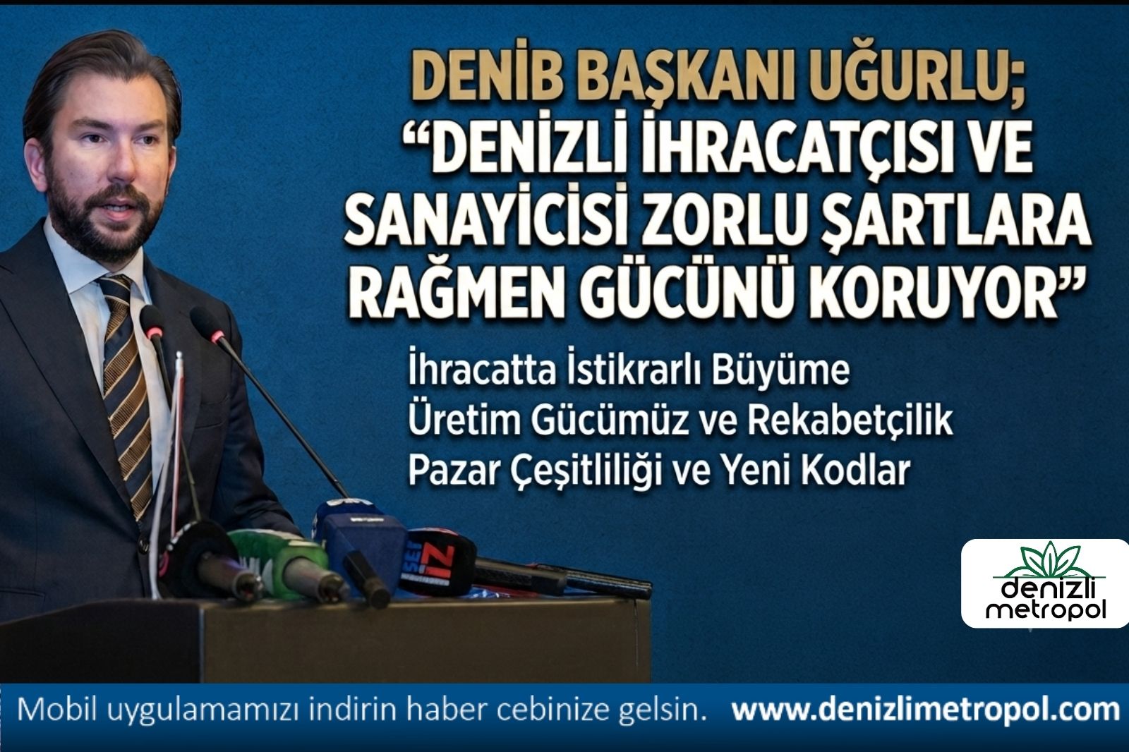 DENİB BAŞKANI UĞURLU; “DENİZLİ İHRACATÇISI VE SANAYİCİSİ ZORLU ŞARTLARA RAĞMEN GÜCÜNÜ KORUYOR”