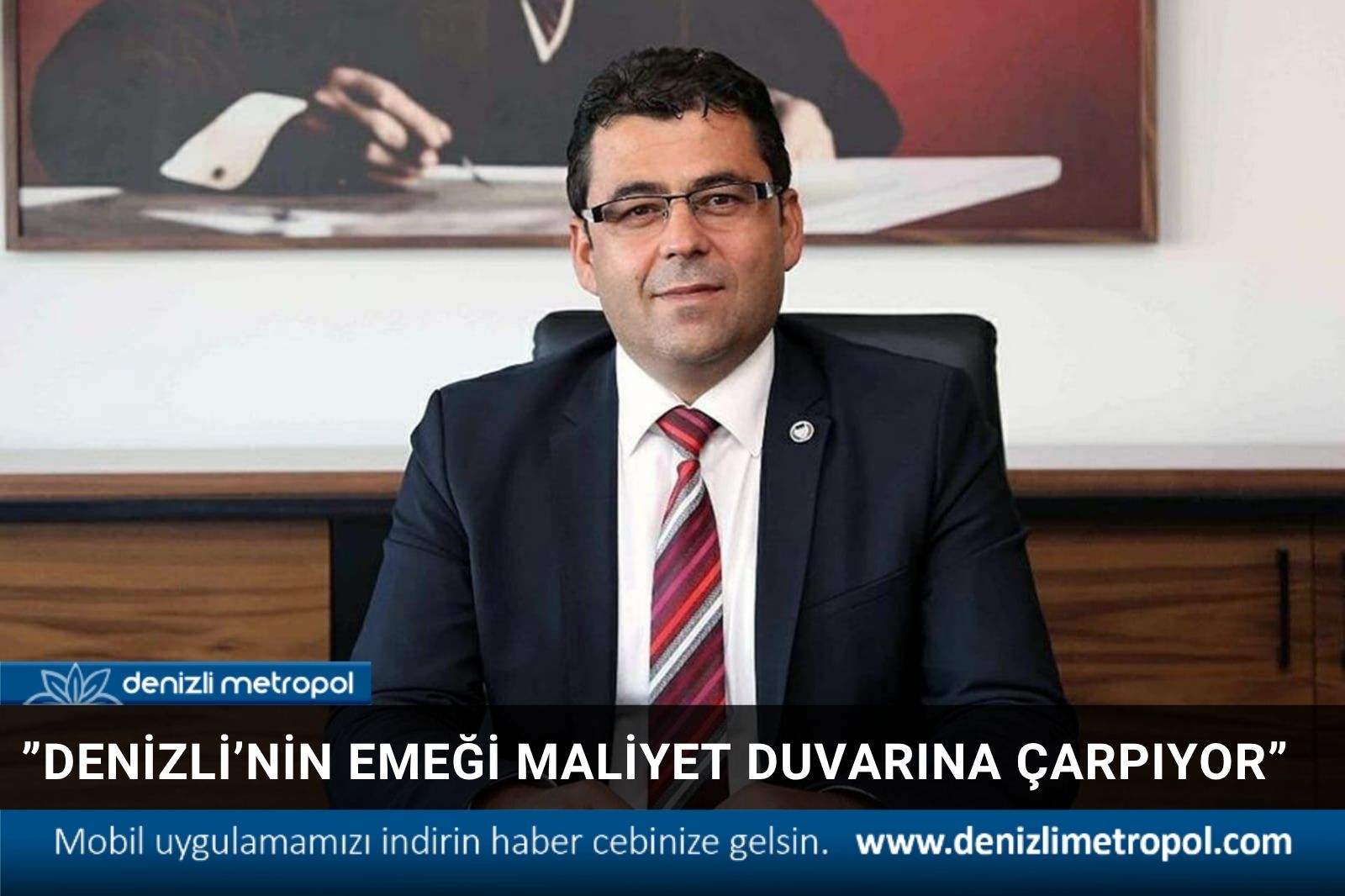 “DENİZLİ’NİN EMEĞİ MALİYET DUVARINA ÇARPIYOR”
