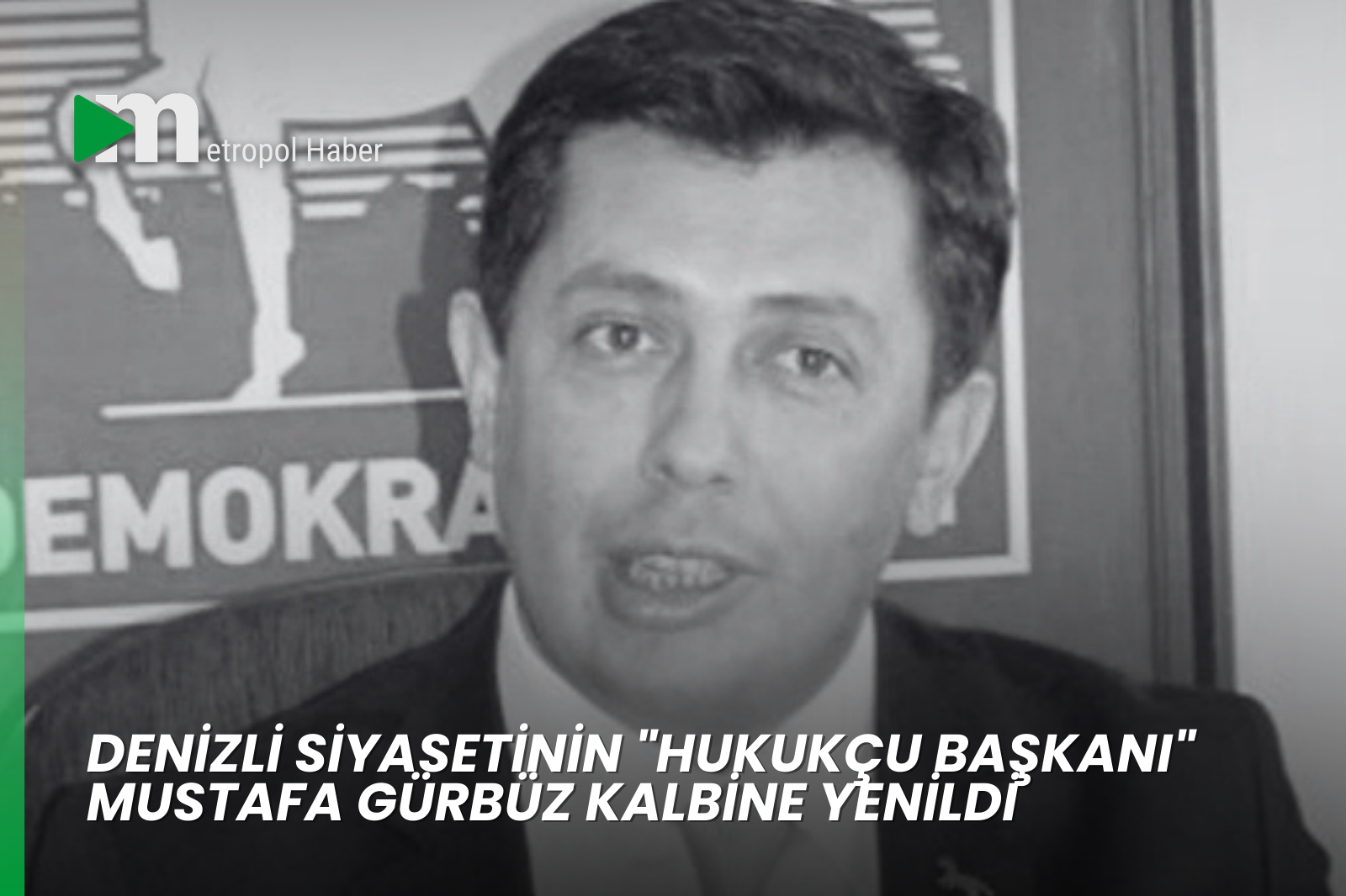 DENİZLİ SİYASETİNİN "HUKUKÇU BAŞKANI" MUSTAFA GÜRBÜZ KALBİNE YENİLDİ
