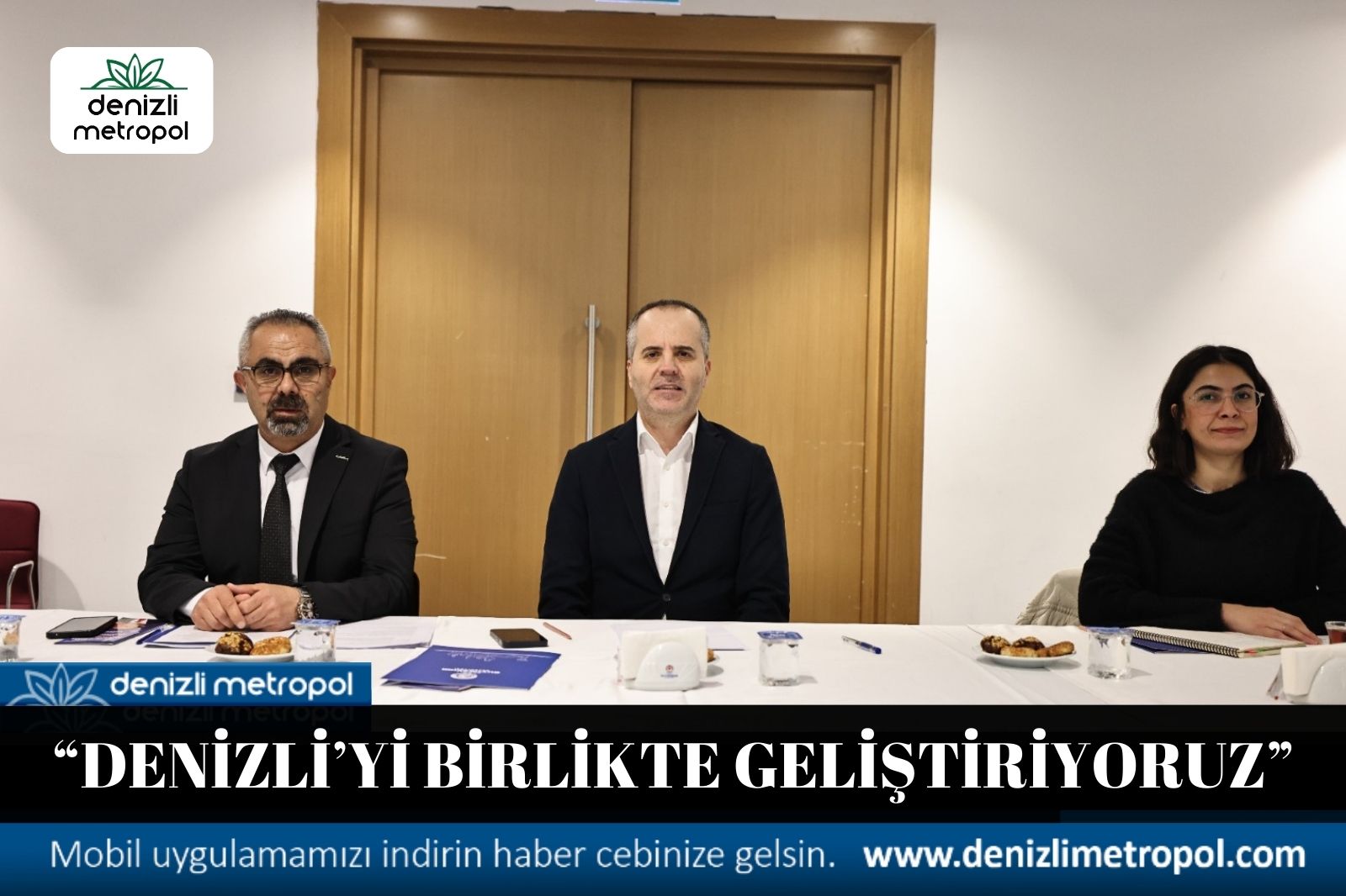 “DENİZLİ’Yİ HEP BİRLİKTE GELİŞTİRİYORUZ”