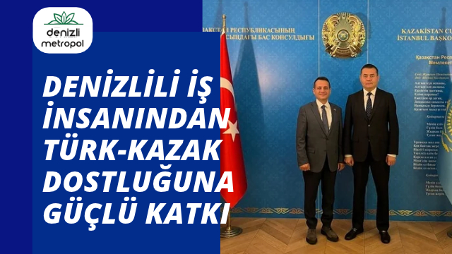 DENİZLİLİ İŞ İNSANINDAN TÜRKİYE-KAZAKİSTAN DOSTLUĞUNA GÜÇLÜ KATKI