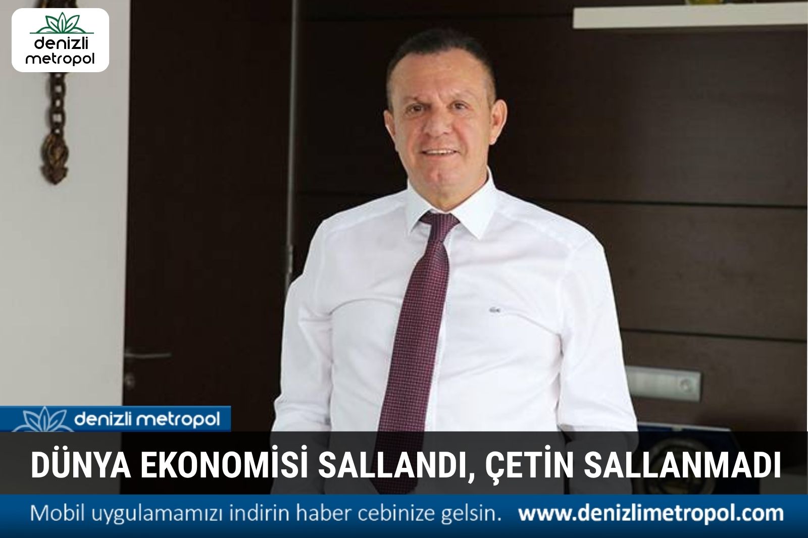 DÜNYA EKONOMİSİ SALLANDI, DENİZLİ FİRMASI ÇETİN SALLANMADI