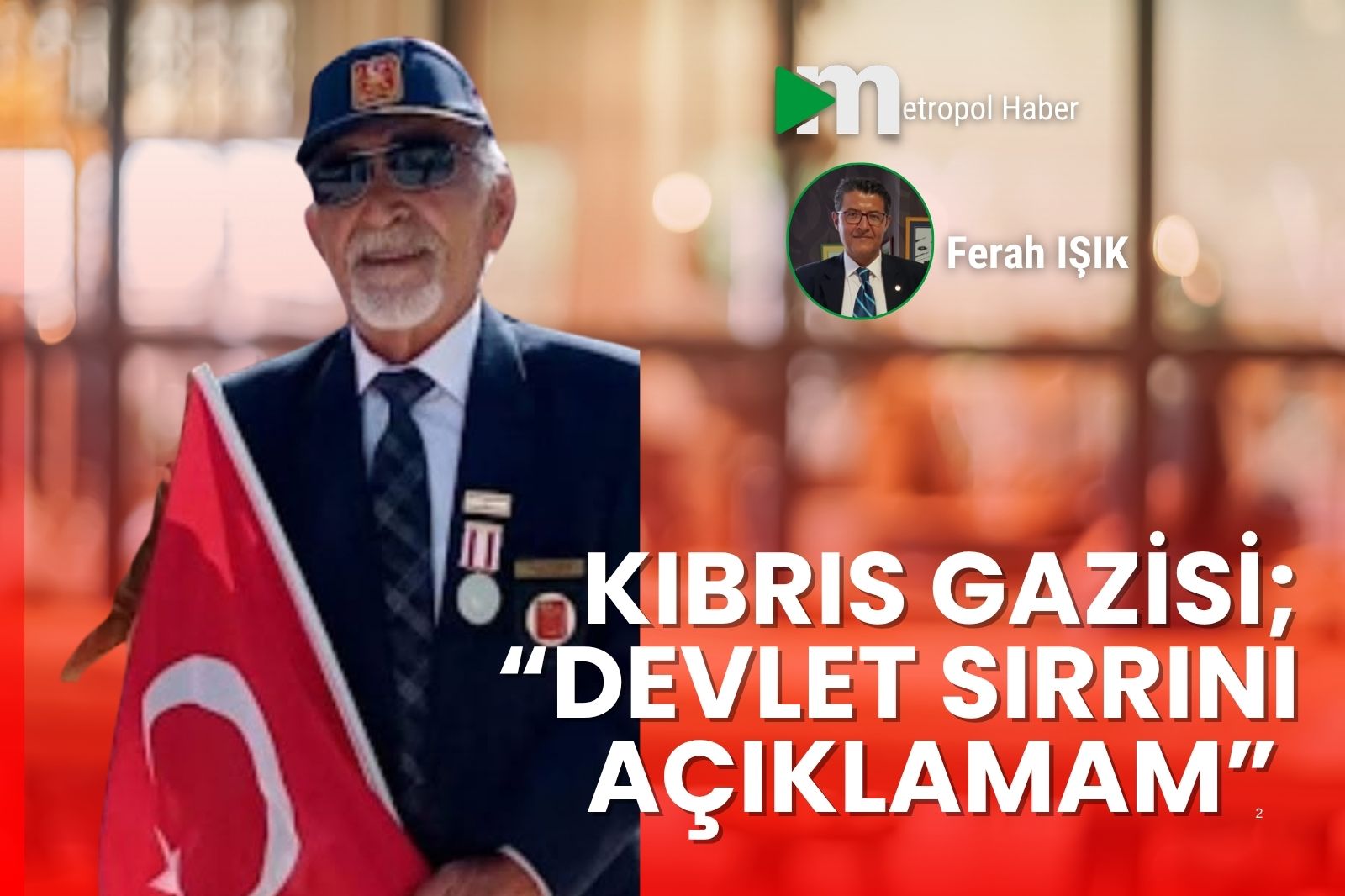 KIBRIS GAZİSİ; “DEVLET SIRRINI AÇIKLAMAM”