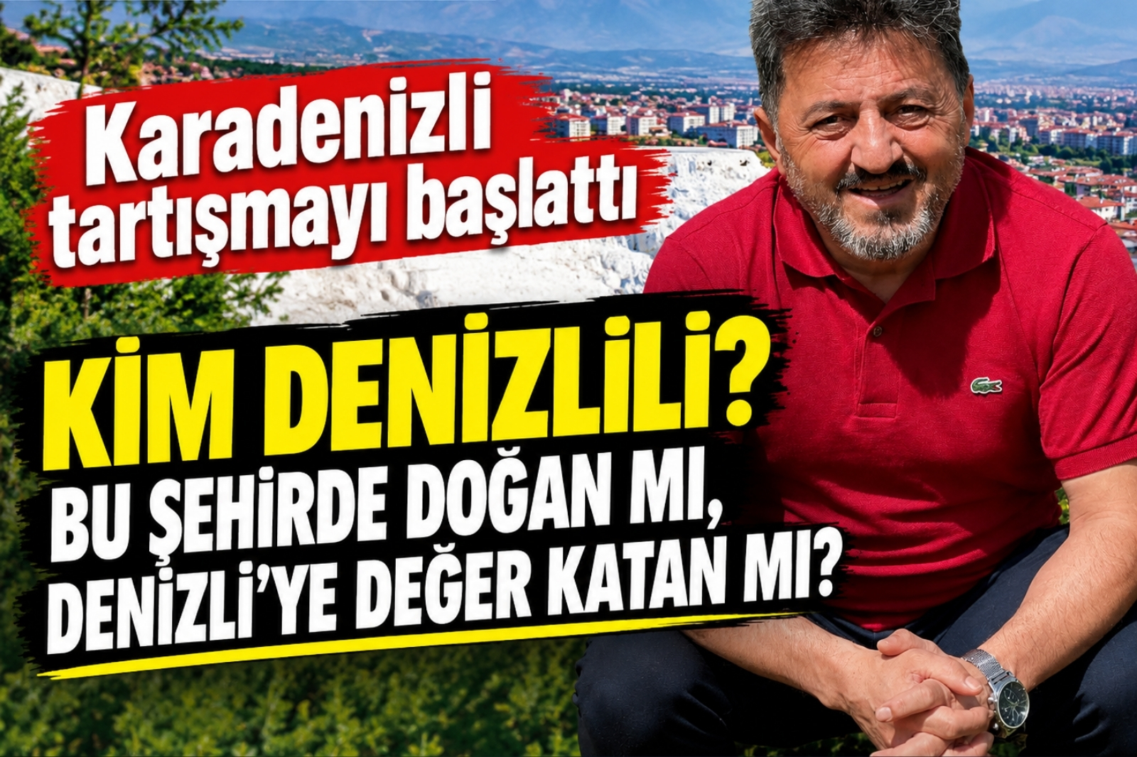 KİM DENİZLİLİ? BU ŞEHİRDE DOĞAN MI, DENİZLİ’YE DEĞER KATAN MI?