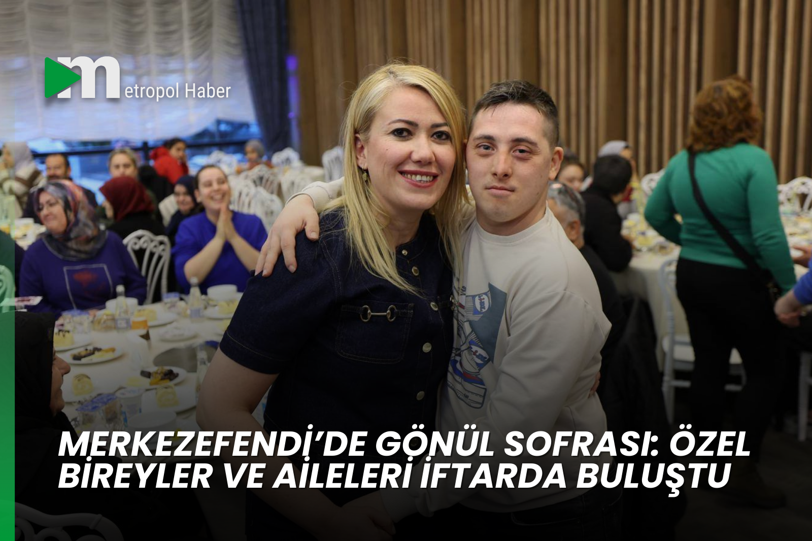 MERKEZEFENDİ’DE GÖNÜL SOFRASI: ÖZEL BİREYLER VE AİLELERİ İFTARDA BULUŞTU