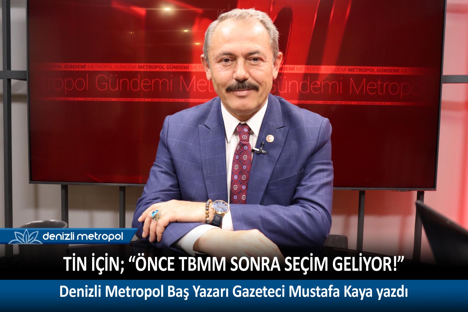 MUSTAFA KAYA YAZDI: TİN İÇİN; “ÖNCE TBMM... - DENİZLİ METROPOL