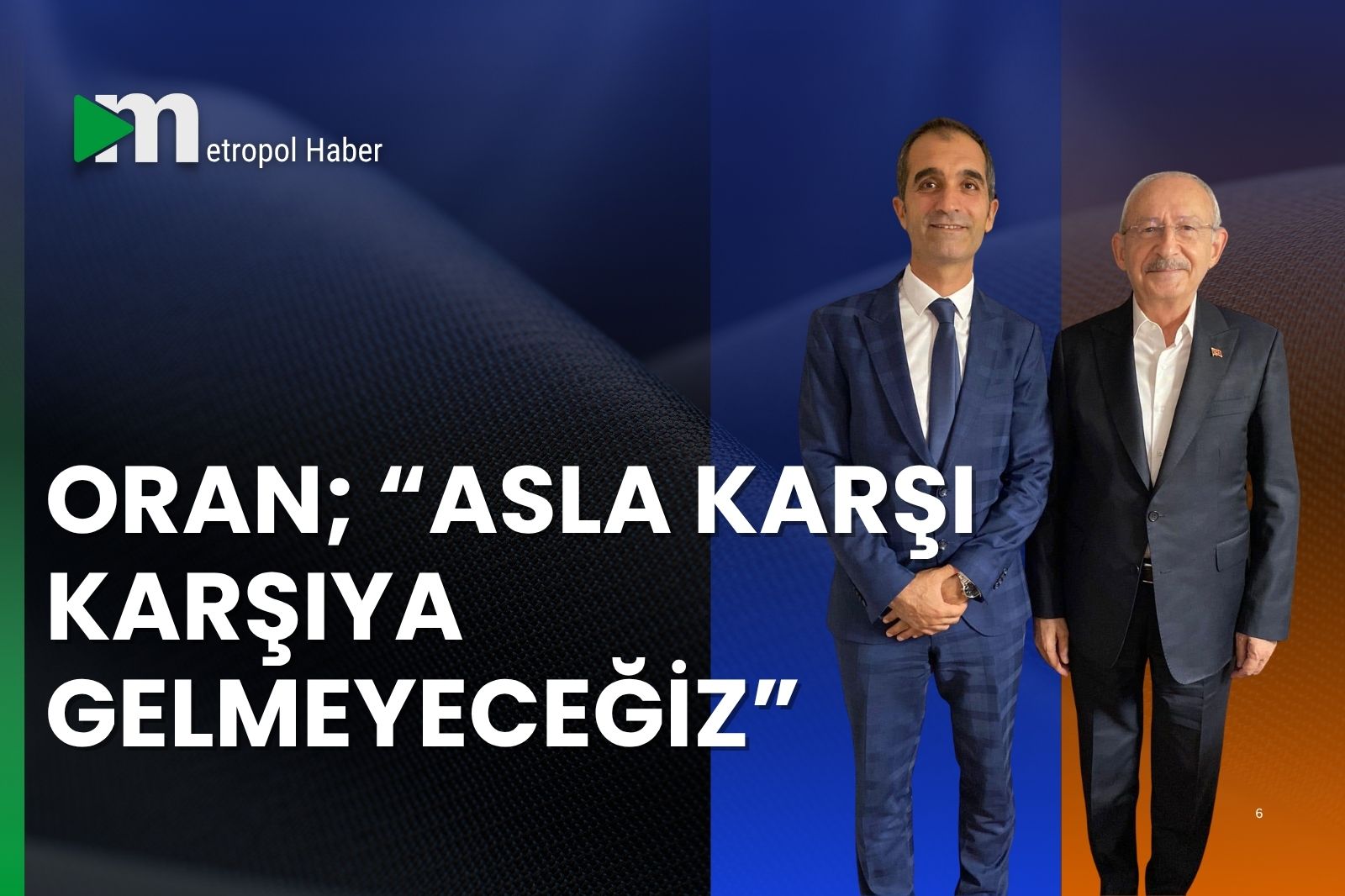 ORAN; “ASLA KARŞI KARŞIYA GELMEYECEĞİZ”