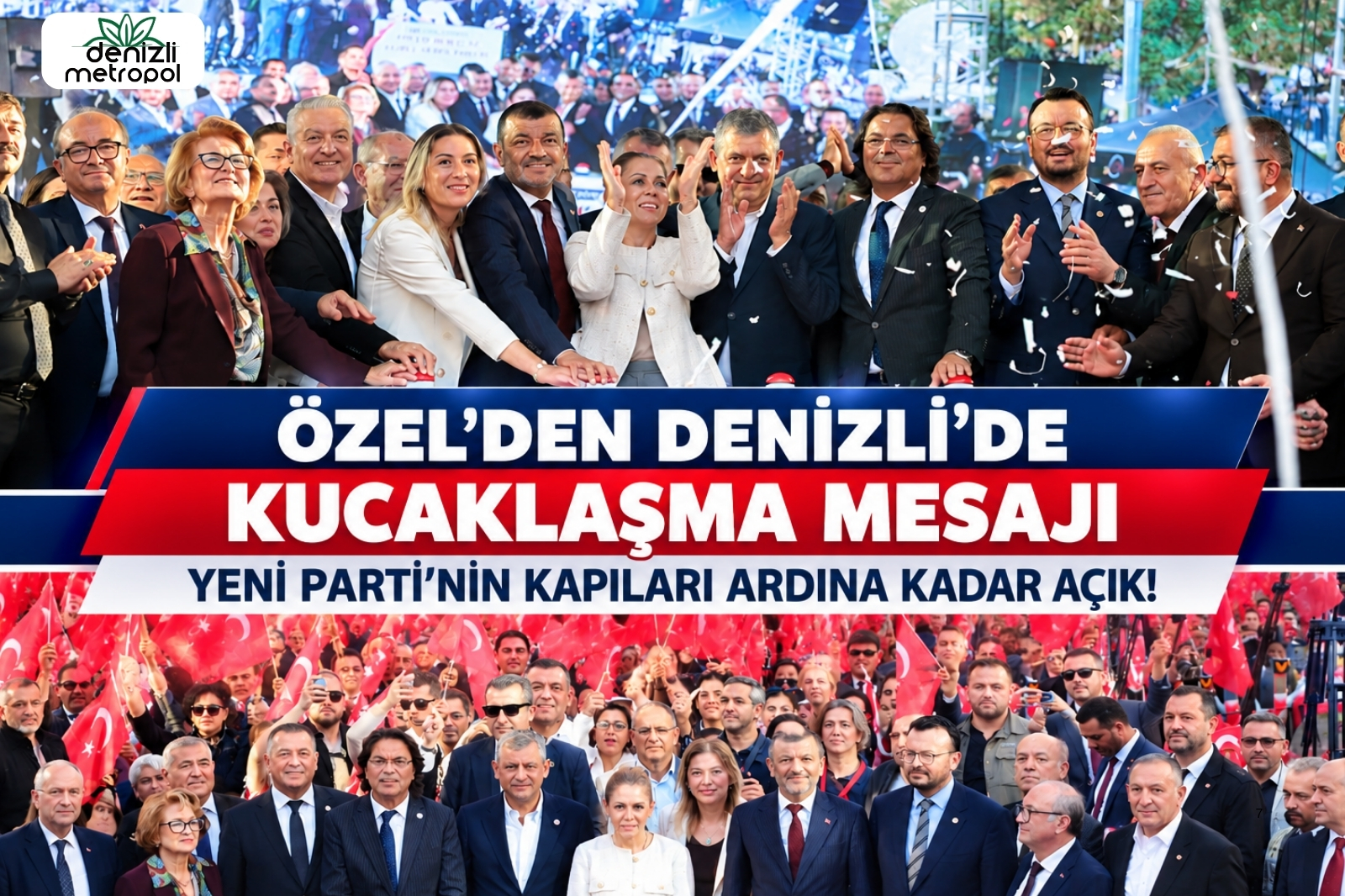 ÖZEL’DEN DENİZLİ’DE KUCAKLAŞMA MESAJI; “YENİ PARTİ’NİN KAPILARI ARDINA KADAR AÇIK!”