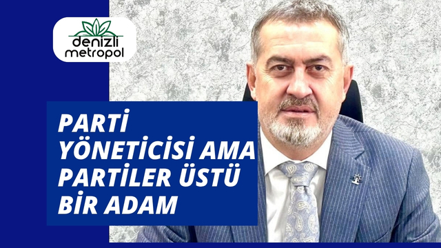 PARTİ YÖNETİCİSİ AMA  PARTİLER ÜSTÜ BİR ADAM