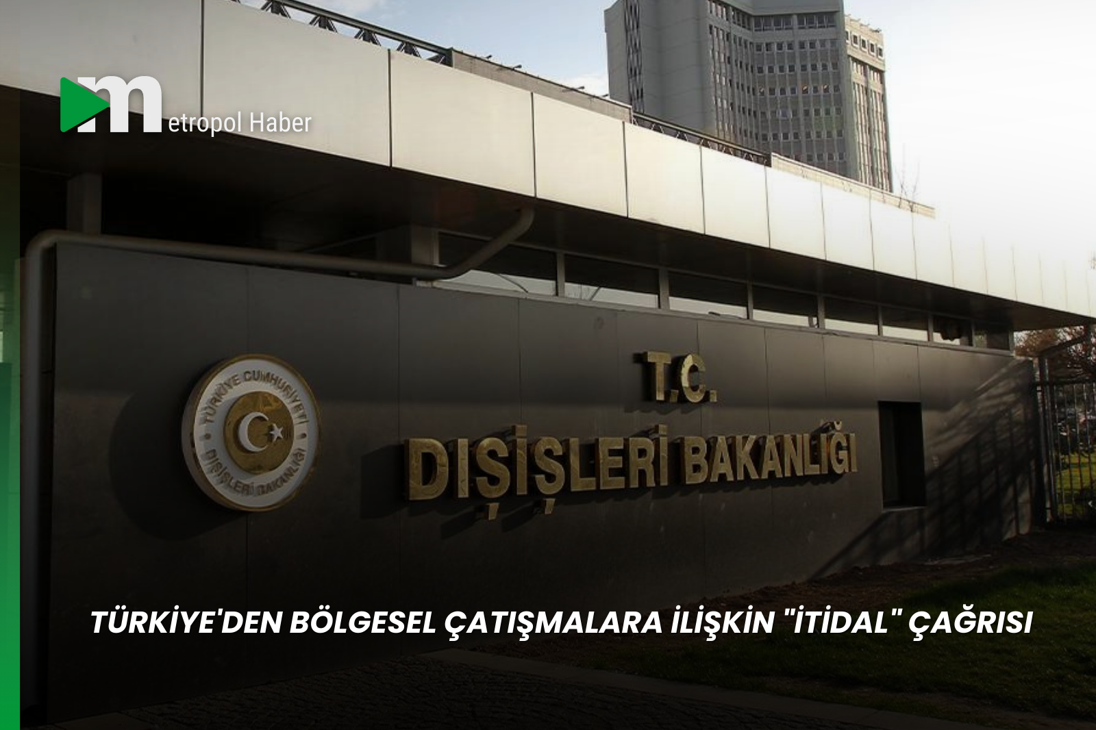TÜRKİYE'DEN BÖLGESEL ÇATIŞMALARA İLİŞKİN "İTİDAL" ÇAĞRISI