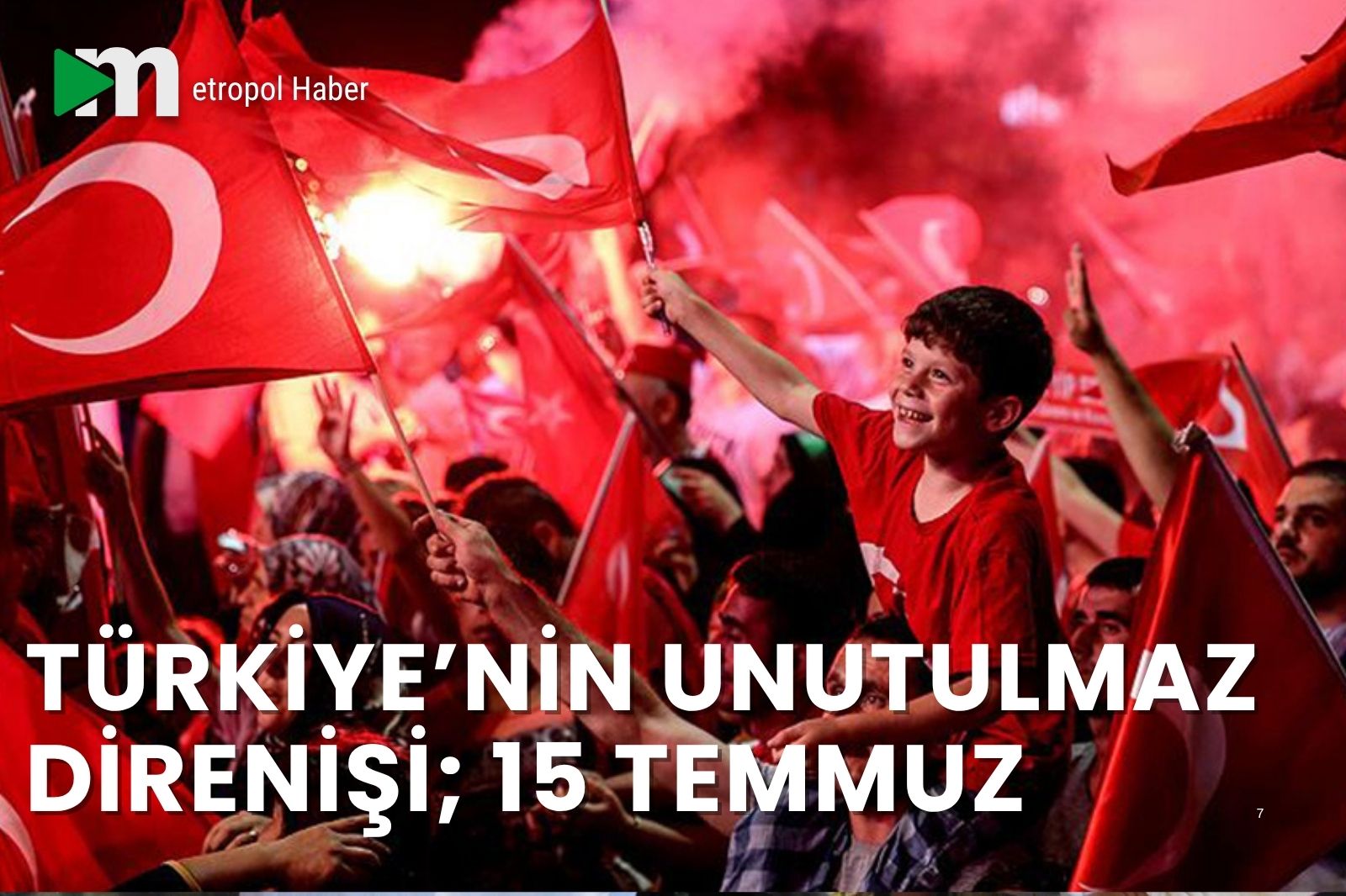 TÜRKİYE’NİN UNUTULMAZ DİRENİŞİ; 15 TEMMUZ