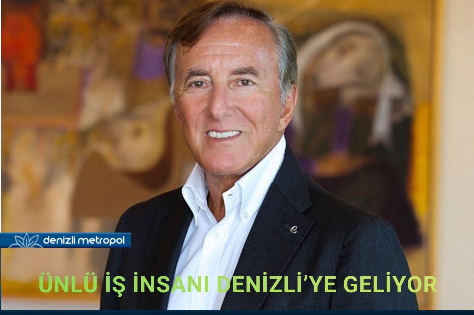 ÜNLÜ İŞ İNSANI DENİZLİ’YE GELİYOR