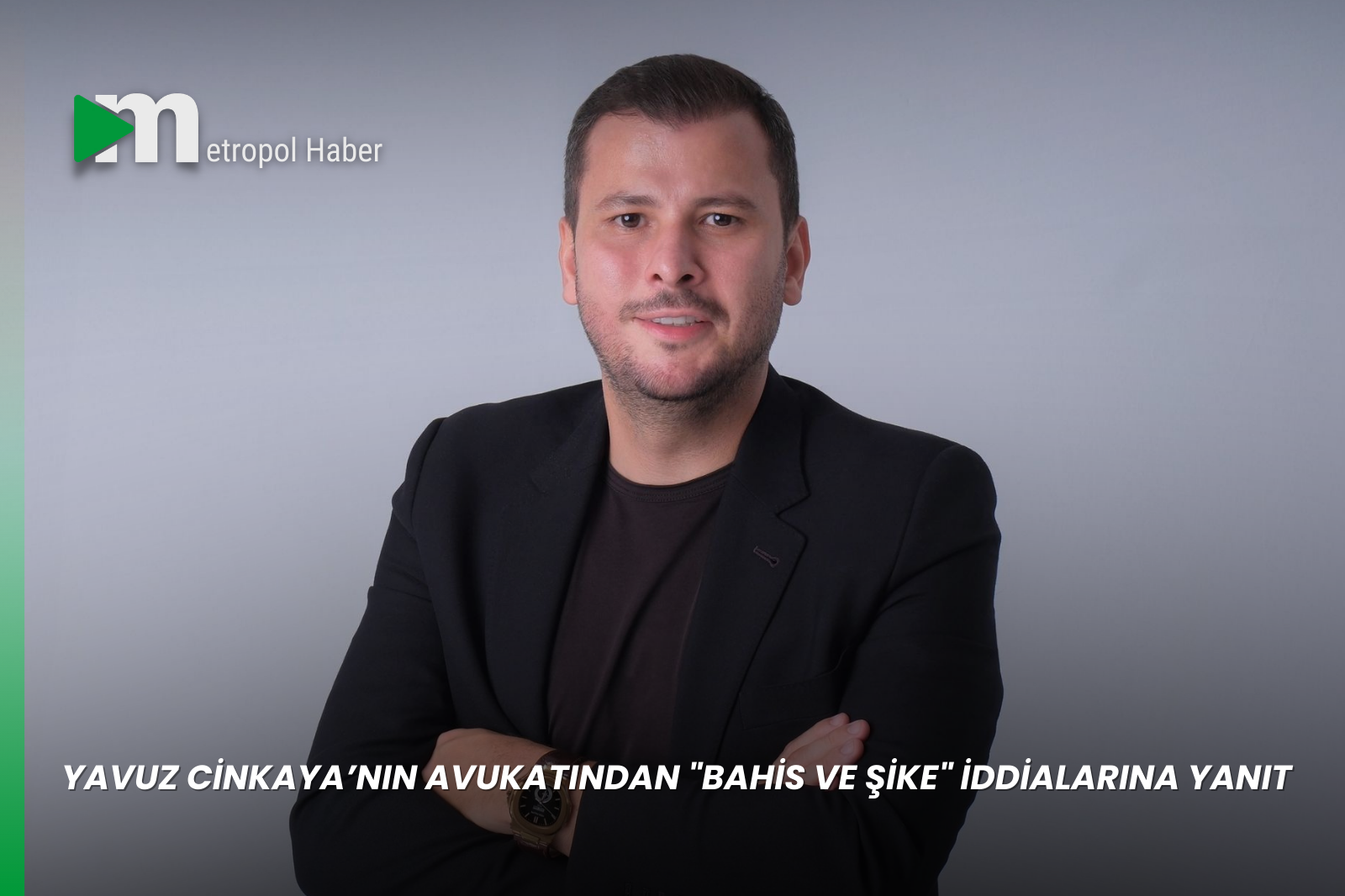 YAVUZ CİNKAYA’NIN AVUKATINDAN "BAHİS VE ŞİKE" İDDİALARINA YANIT