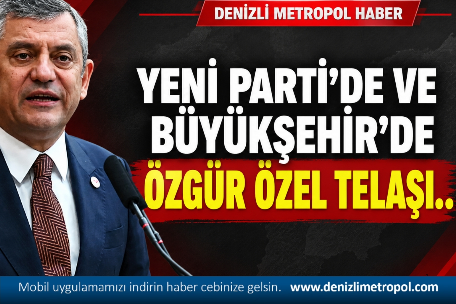 YENİ PARTİ’DE VE BÜYÜKŞEHİR’DE ÖZGÜR ÖZEL TELAŞI..